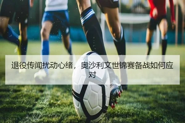 退役传闻扰动心绪，奥沙利文世锦赛备战如何应对